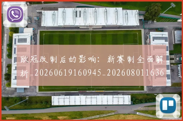 欧冠改制后的影响：新赛制全面解析_20260619160945_20260801163635