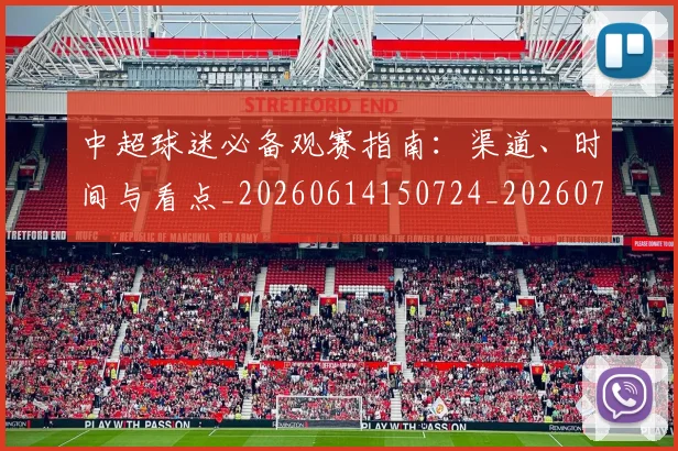 中超球迷必备观赛指南：渠道、时间与看点_20260614150724_20260703204829_20260716190402